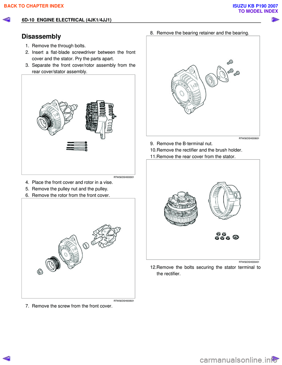 ISUZU KB P190 2007  Workshop Repair Manual 6D-10  ENGINE ELECTRICAL (4JK1/4JJ1) 
Disassembly 
1.  Remove the through bolts.  
2.  Insert a flat-blade screwdriver between the front cover and the stator. Pry the parts apart. 
3.  Separate the fr