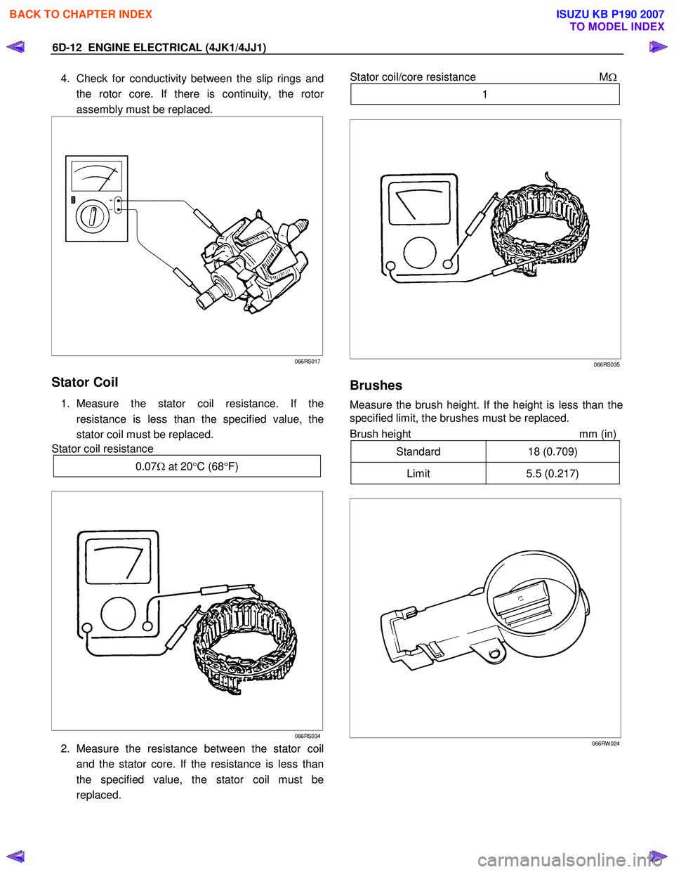 ISUZU KB P190 2007  Workshop Repair Manual 6D-12  ENGINE ELECTRICAL (4JK1/4JJ1) 
4.  Check for conductivity between the slip rings and
the rotor core. If there is continuity, the roto
r
assembly must be replaced. 
 
  
 
 
 
 
066RS017
Stator 
