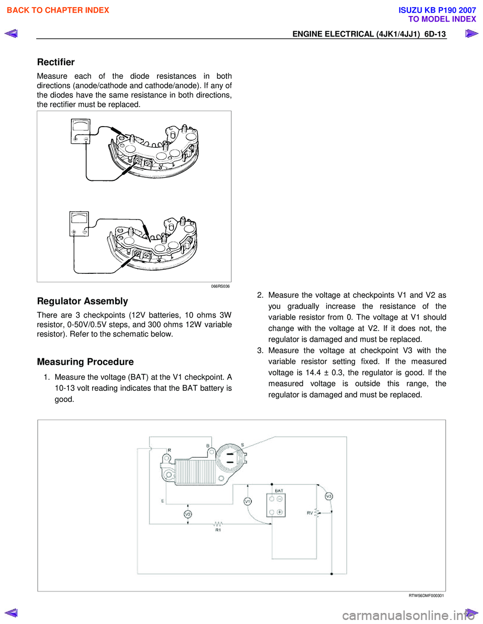 ISUZU KB P190 2007 Workshop Repair Manual ENGINE ELECTRICAL (4JK1/4JJ1) 6D-13
Rectifier
Measure each of the diode resistances in both
directions (anode/cathode and cathode/anode). If any o
f
the diodes have the same resistance in both di ISUZU KB P190 2007 Workshop Repair Manual ENGINE ELECTRICAL (4JK1/4JJ1) 6D-13
Rectifier
Measure each of the diode resistances in both
directions (anode/cathode and cathode/anode). If any o
f
the diodes have the same resistance in both di