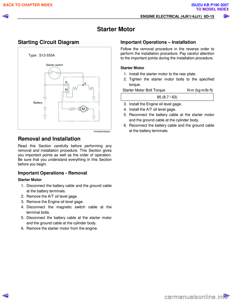 ISUZU KB P190 2007  Workshop Repair Manual ENGINE ELECTRICAL (4JK1/4JJ1)  6D-15 
Starter Motor 
Starting Circuit Diagram 
  
 
 
RTW 46DSH005501
Removal and Installation 
Read this Section carefully before performing any 
removal and installat