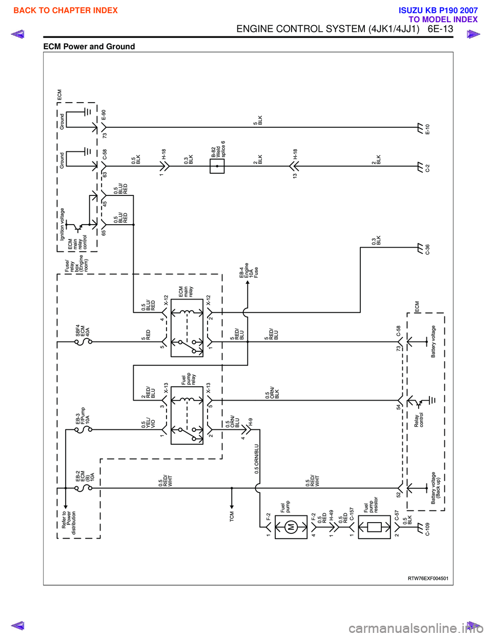 ISUZU KB P190 2007  Workshop Repair Manual ENGINE CONTROL SYSTEM (4JK1/4JJ1)   6E-13
ECM Power and Ground
RTW76EXF004501
X-12 
X-12 ECM 
main
relay
4
5
2 65
45 63 Ground
73
C-58 E-90
Ground
1
X-13 
X-13 Fuel 
pump
relay
0.5
ORN/
BLU 5
RED/
B