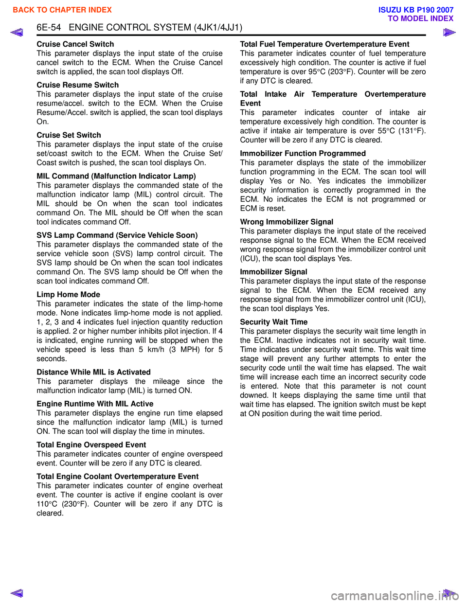 ISUZU KB P190 2007  Workshop Repair Manual 6E-54   ENGINE CONTROL SYSTEM (4JK1/4JJ1)
Cruise Cancel Switch 
This parameter displays the input state of the cruise
cancel switch to the ECM. When the Cruise Cancel
switch is applied, the scan tool 