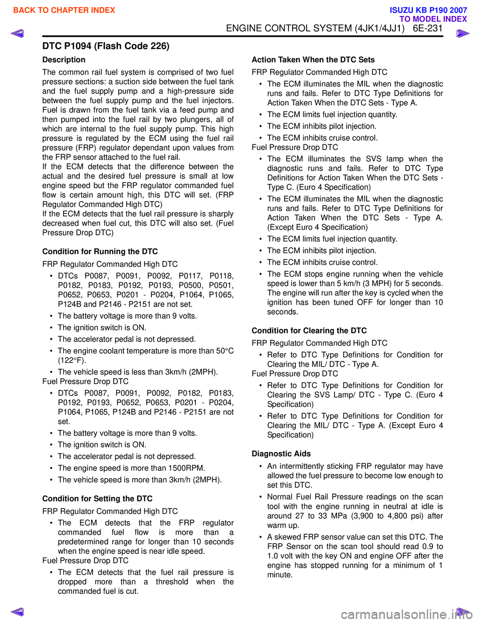 ISUZU KB P190 2007  Workshop Repair Manual ENGINE CONTROL SYSTEM (4JK1/4JJ1)   6E-231
DTC P1094 (Flash Code 226)
Description 
The common rail fuel system is comprised of two fuel 
pressure sections: a suction side between the fuel tank
and the