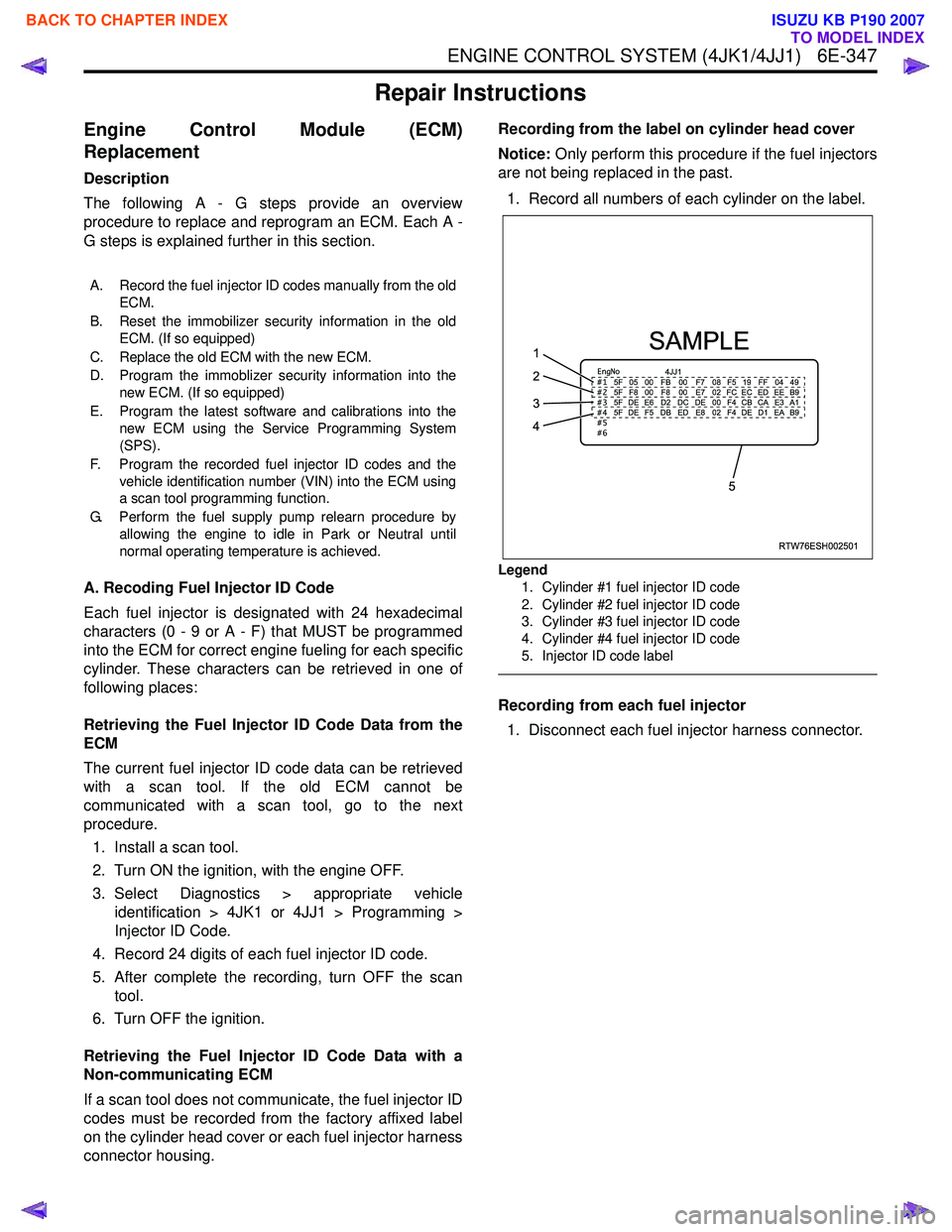 ISUZU KB P190 2007  Workshop Repair Manual ENGINE CONTROL SYSTEM (4JK1/4JJ1)   6E-347
Repair Instructions
Engine Control Module (ECM) 
Replacement
Description 
The following A - G steps provide an overview 
procedure to replace and reprogram a