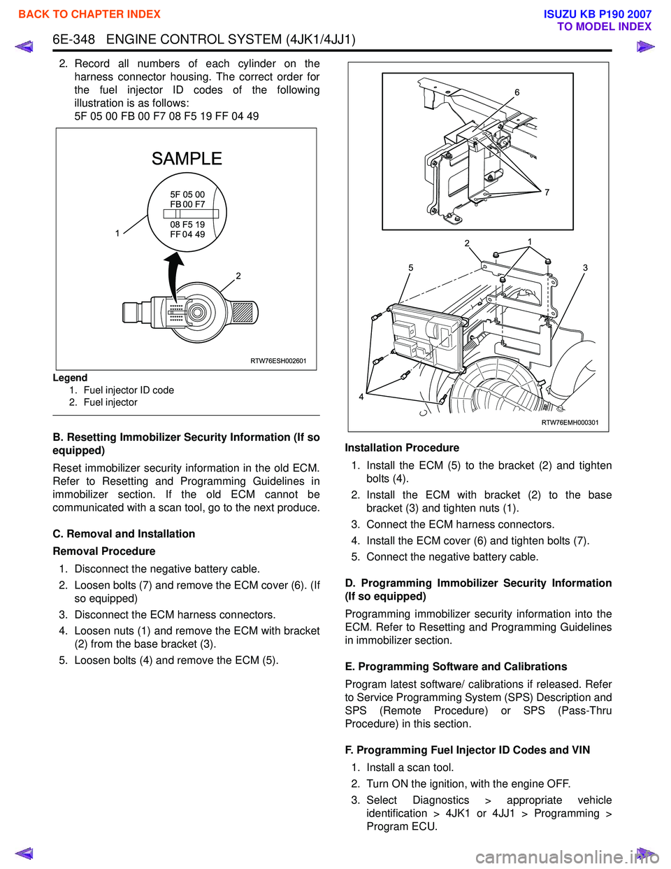 ISUZU KB P190 2007  Workshop Repair Manual 6E-348   ENGINE CONTROL SYSTEM (4JK1/4JJ1)
2. Record all numbers of each cylinder on theharness connector housing. The correct order for 
the fuel injector ID codes of the following
illustration is as