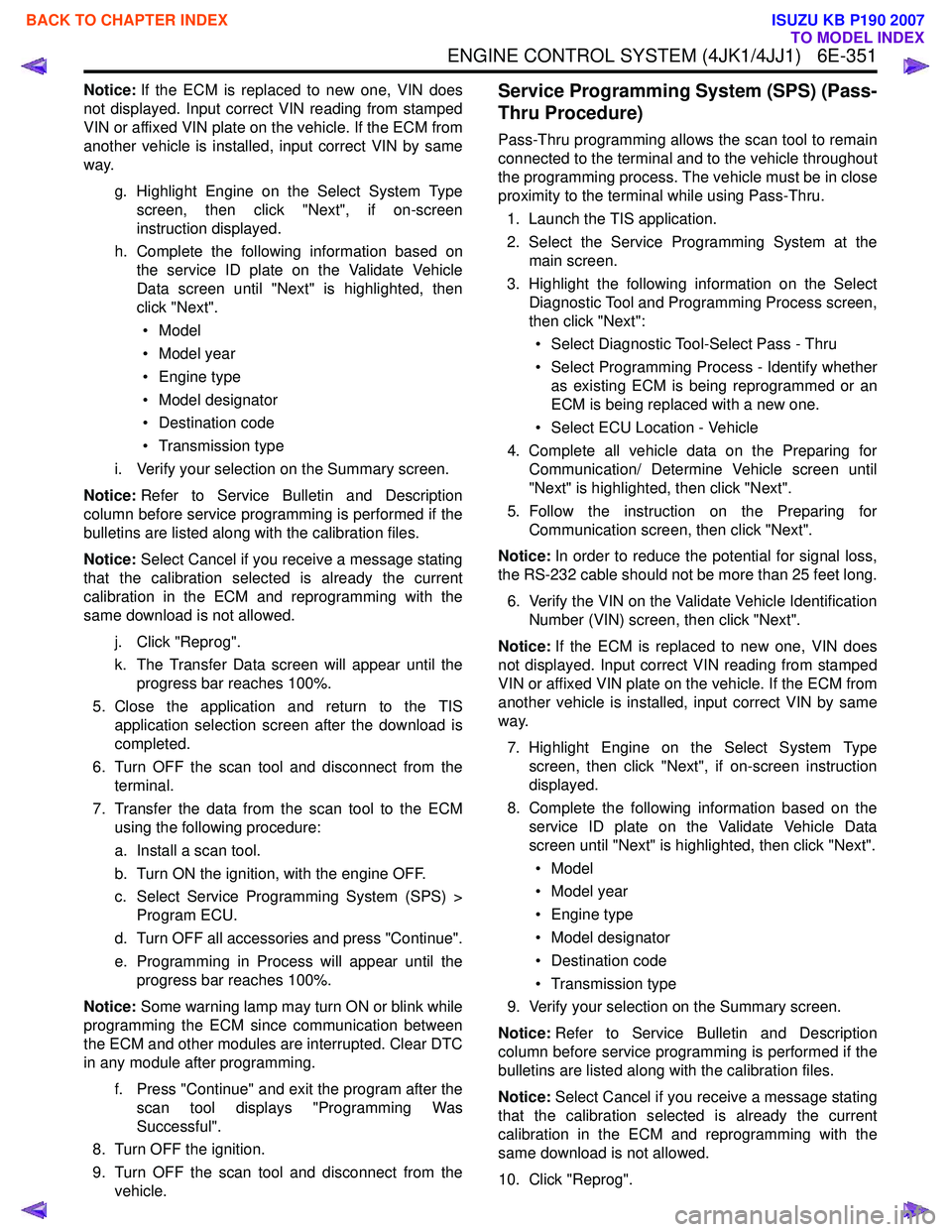ISUZU KB P190 2007  Workshop Repair Manual ENGINE CONTROL SYSTEM (4JK1/4JJ1)   6E-351
Notice:If the ECM is replaced to new one, VIN does
not displayed. Input correct VIN reading from stamped 
VIN or affixed VIN plate on the vehicle. If the ECM