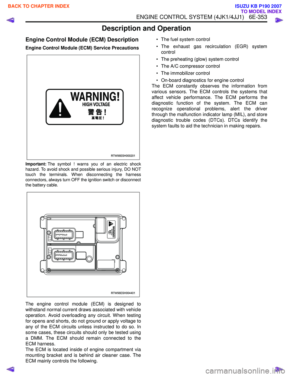 ISUZU KB P190 2007  Workshop Repair Manual ENGINE CONTROL SYSTEM (4JK1/4JJ1)   6E-353
Description and Operation
Engine Control Module (ECM) Description
Engine Control Module (ECM) Service Precautions
Important:The symbol ! warns you of an elec