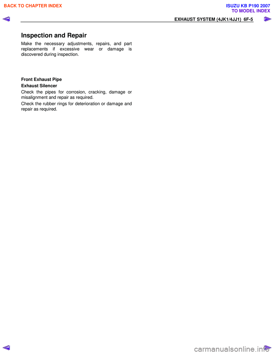 ISUZU KB P190 2007  Workshop Repair Manual EXHAUST SYSTEM (4JK1/4JJ1)  6F-5 
Inspection and Repair 
Make the necessary adjustments, repairs, and part 
replacements if excessive wear or damage is
discovered during inspection.  
 
 
 
Front Exha