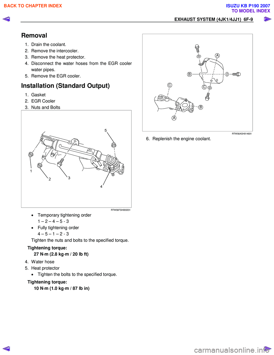 ISUZU KB P190 2007  Workshop Repair Manual EXHAUST SYSTEM (4JK1/4JJ1)  6F-9 
Removal 
1.  Drain the coolant.  
2.  Remove the intercooler. 
3.  Remove the heat protector. 
4.  Disconnect the water hoses from the EGR coole
r
water pipes. 
5.  R