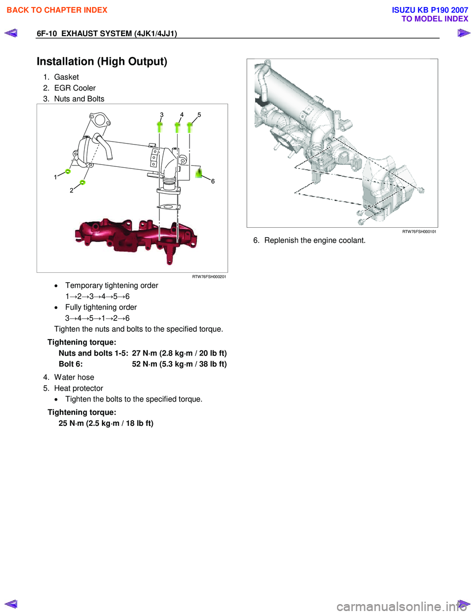 ISUZU KB P190 2007  Workshop Repair Manual 6F-10  EXHAUST SYSTEM (4JK1/4JJ1) 
Installation (High Output) 
1. Gasket  
2. EGR Cooler 
3.  Nuts and Bolts 
 
  
 
 
6
543
1
2
 
RTW 76FSH000201
•   Temporary tightening order  
 1 →2→ 3→ 4