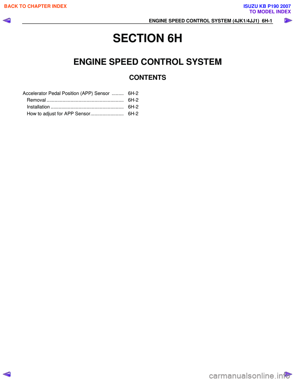 ISUZU KB P190 2007  Workshop Repair Manual ENGINE SPEED CONTROL SYSTEM (4JK1/4JJ1)  6H-1 
SECTION 6H 
ENGINE SPEED CONTROL SYSTEM 
CONTENTS 
 
Accelerator Pedal Position (APP) Sensor  .........  6H-2
Removal ...................................