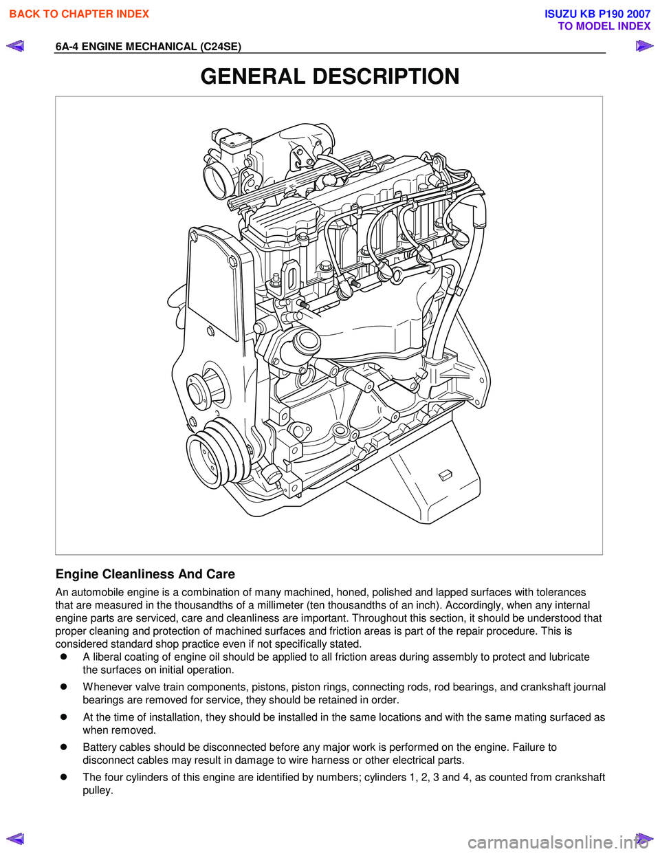 ISUZU KB P190 2007 Workshop Repair Manual 6A-4 ENGINE MECHANICAL (C24SE)
GENERAL DESCRIPTION
Engine Cleanliness And Care
An automobile engine is a combination of many machined, honed, polished and lapped surfaces with tolerances
that a ISUZU KB P190 2007 Workshop Repair Manual 6A-4 ENGINE MECHANICAL (C24SE)
GENERAL DESCRIPTION
Engine Cleanliness And Care
An automobile engine is a combination of many machined, honed, polished and lapped surfaces with tolerances
that a