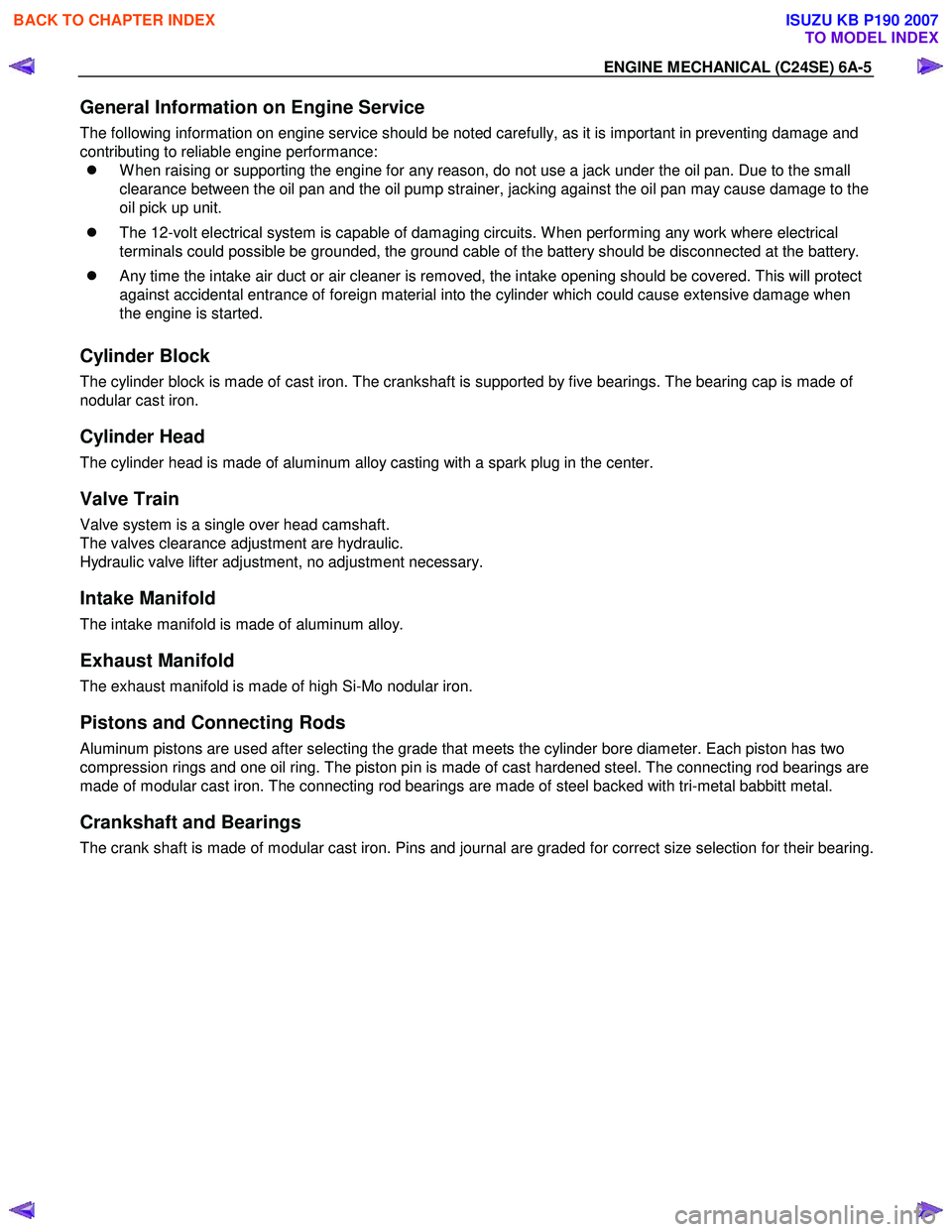 ISUZU KB P190 2007  Workshop Repair Manual ENGINE MECHANICAL (C24SE) 6A-5 
General Information on Engine Service 
The following information on engine service should be noted carefully, as it is important in preventing damage and  
contributing