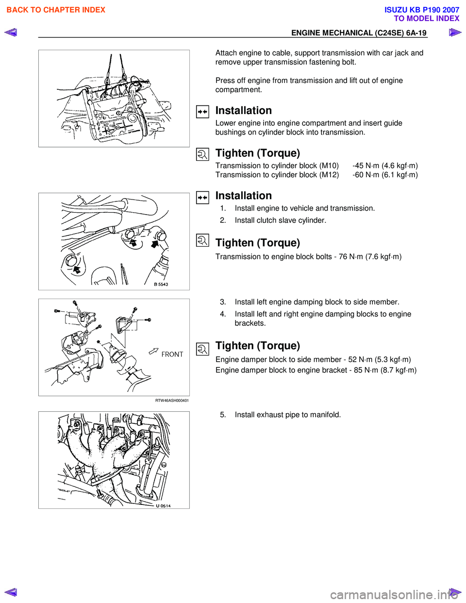 ISUZU KB P190 2007 Workshop Repair Manual ENGINE MECHANICAL (C24SE) 6A-19
Attach engine to cable, support transmission with car jack and
remove upper transmission fastening bolt.
Press off engine from t ISUZU KB P190 2007 Workshop Repair Manual ENGINE MECHANICAL (C24SE) 6A-19
Attach engine to cable, support transmission with car jack and
remove upper transmission fastening bolt.
Press off engine from t