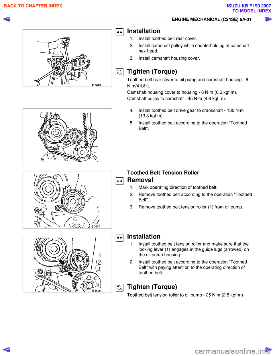 ISUZU KB P190 2007 Workshop Repair Manual ENGINE MECHANICAL (C24SE) 6A-31
Installation
1. Install toothed belt rear cover.
2. Install camshaft pulley while counterholding at camshaft hex head.
3. Install camshaft h ISUZU KB P190 2007 Workshop Repair Manual ENGINE MECHANICAL (C24SE) 6A-31
Installation
1. Install toothed belt rear cover.
2. Install camshaft pulley while counterholding at camshaft hex head.
3. Install camshaft h