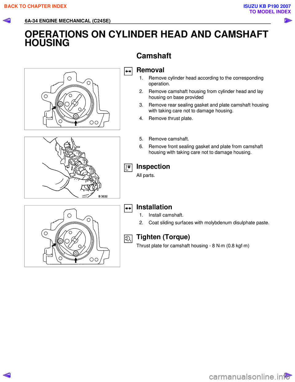 ISUZU KB P190 2007  Workshop Repair Manual 6A-34 ENGINE MECHANICAL (C24SE) 
OPERATIONS ON CYLINDER HEAD AND CAMSHAFT  
HOUSING 
  Camshaft 
 
 
 
 
Removal 
  1.  Remove cylinder head according to the corresponding 
operation. 
  2.  Remove ca