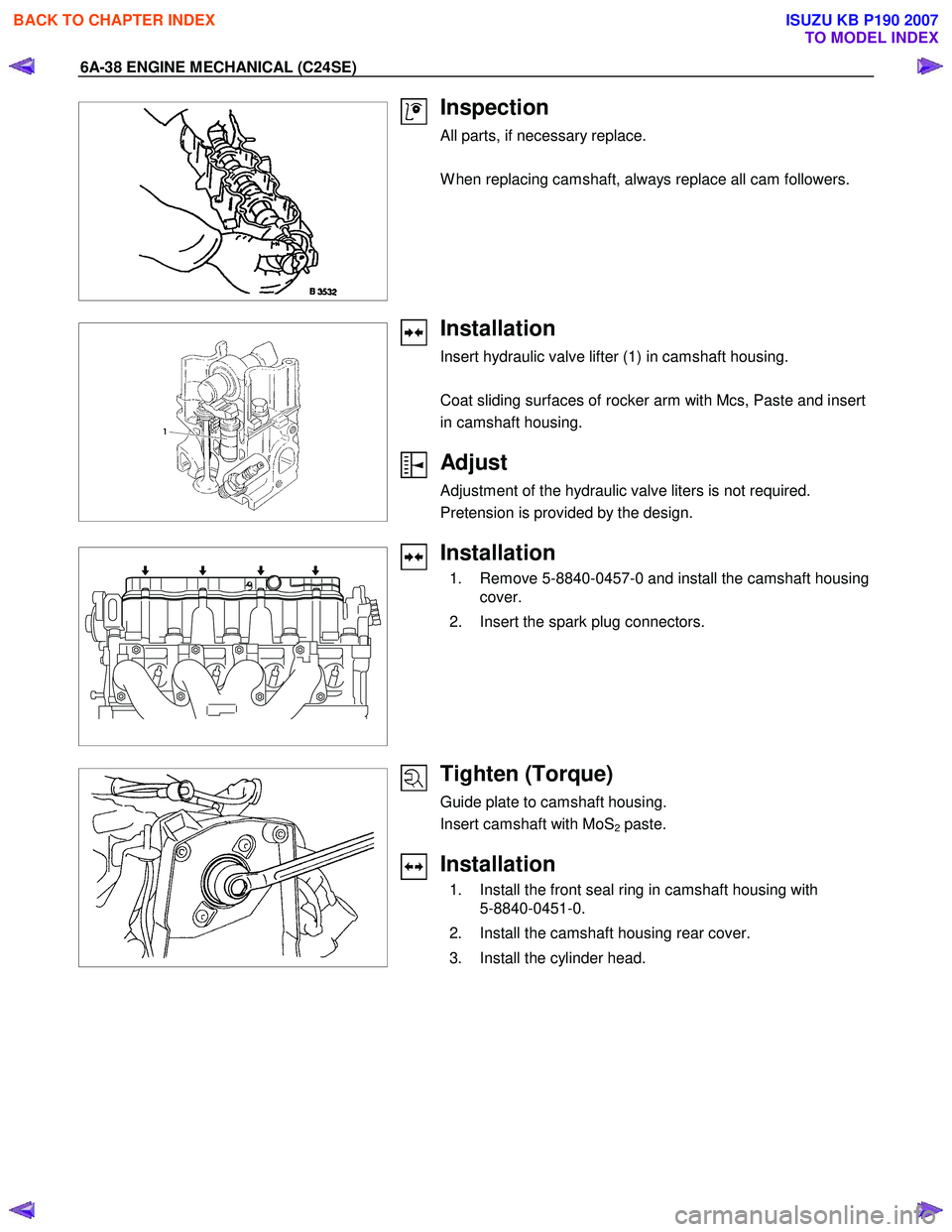ISUZU KB P190 2007  Workshop Repair Manual 6A-38 ENGINE MECHANICAL (C24SE) 
 
 
 
  
 
Inspection 
All parts, if necessary replace.  
 
W hen replacing camshaft, always replace all cam followers. 
 
 
  
 
 
 
 
 
Installation 
Insert hydrauli
