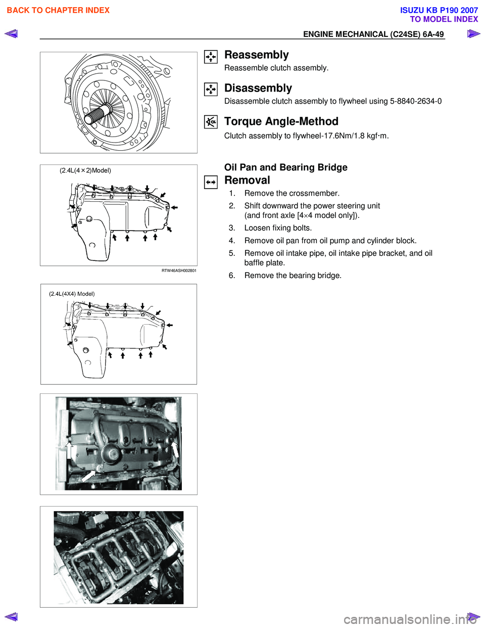 ISUZU KB P190 2007  Workshop Repair Manual ENGINE MECHANICAL (C24SE) 6A-49 
 
  
  
 
 
 
 
Reassembly 
Reassemble clutch assembly.  
 
Disassembly 
Disassemble clutch assembly to flywheel using 5-8840-2634-0
 
Torque Angle-Method 
Clutch asse