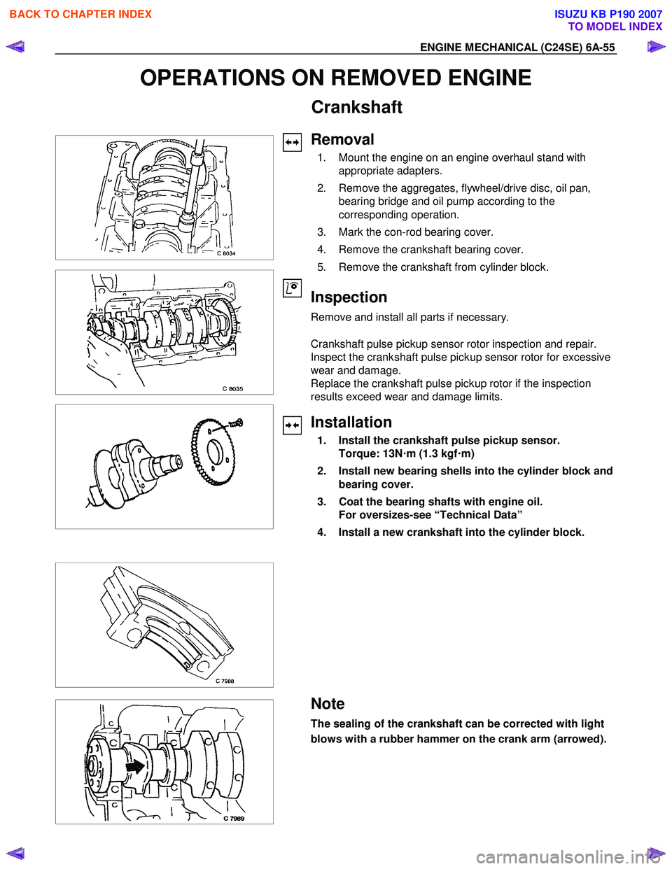 ISUZU KB P190 2007  Workshop Repair Manual ENGINE MECHANICAL (C24SE) 6A-55 
OPERATIONS ON REMOVED ENGINE 
Crankshaft 
 
 
 
 
 
 
 
  
 
  
 
 
 
  
 
 
 
 
 
 
 
 
Removal 
  1.  Mount the engine on an engine overhaul stand with  appropriate 