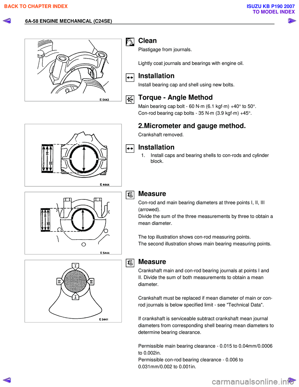 ISUZU KB P190 2007  Workshop Repair Manual 6A-58 ENGINE MECHANICAL (C24SE) 
 
  
 
  
 
  
 
 
Clean 
Plastigage from journals.  
 
Lightly coat journals and bearings with engine oil. 
 
Installation 
Install bearing cap and shell using new bo