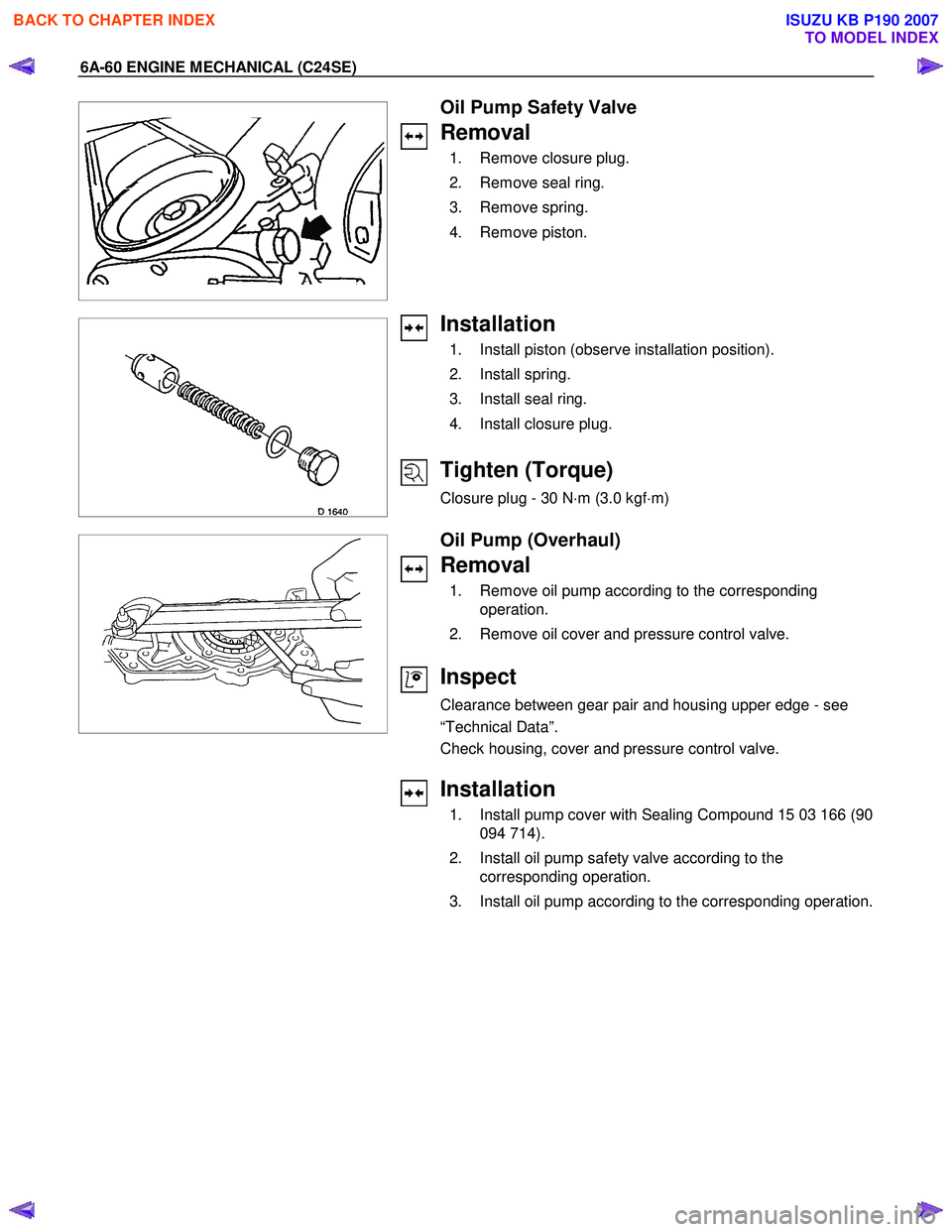 ISUZU KB P190 2007  Workshop Repair Manual 6A-60 ENGINE MECHANICAL (C24SE) 
 
 Oil Pump Safety Valve 
Removal 
  1.  Remove closure plug.  
  2.  Remove seal ring. 
 3.  Remove spring. 
 4.  Remove piston.  
 
 
  
 
 
 
  
 
Installation 
  1