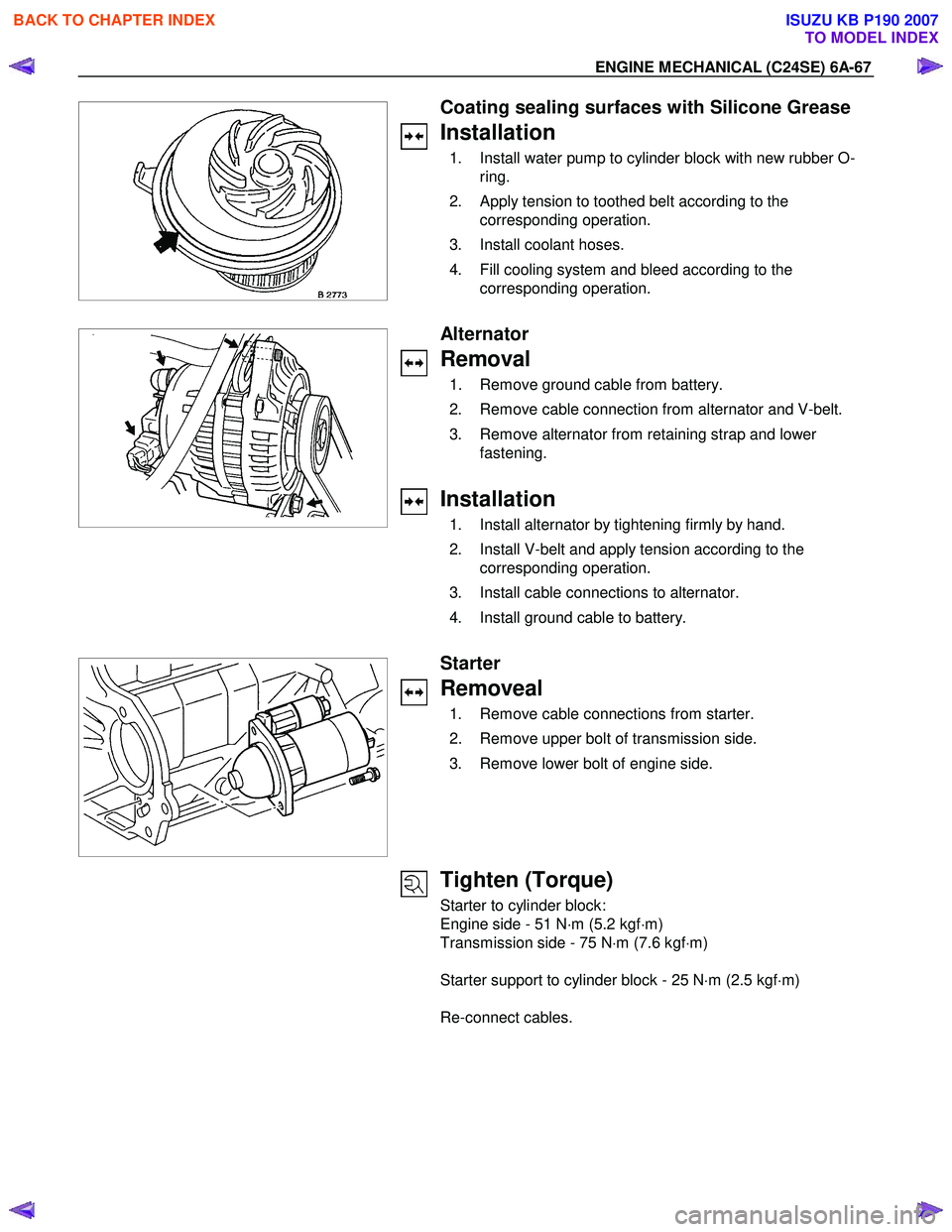 ISUZU KB P190 2007  Workshop Repair Manual ENGINE MECHANICAL (C24SE) 6A-67 
 
 Coating sealing surfaces with Silicone Grease 
Installation 
  1.  Install water pump to cylinder block with new rubber O-ring. 
  2.  Apply tension to toothed belt