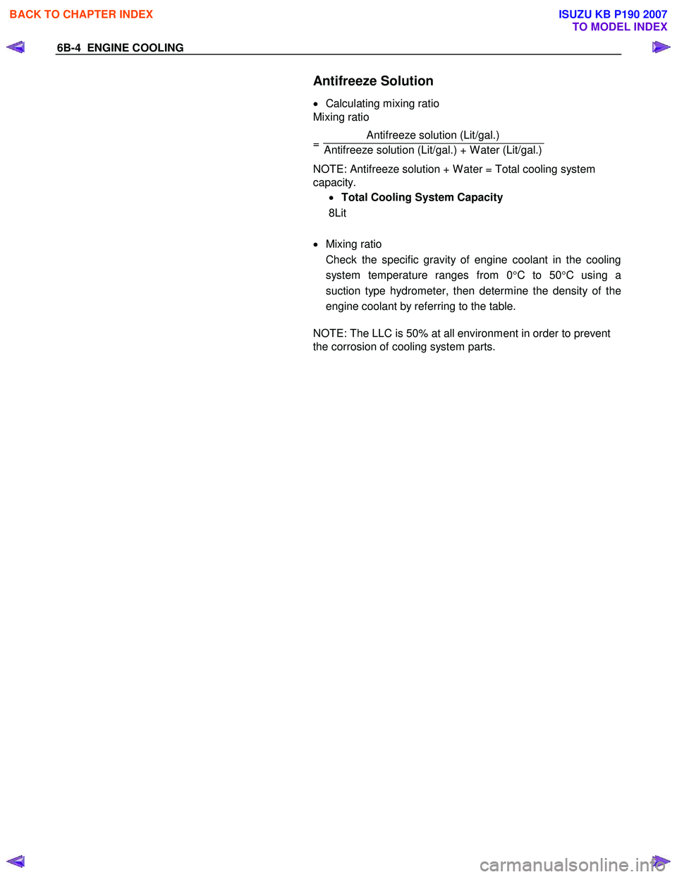 ISUZU KB P190 2007  Workshop Repair Manual 6B-4  ENGINE COOLING 
  
 Antifreeze Solution 
•  Calculating mixing ratio 
Mixing ratio  
 
=   Antifreeze solution (Lit/gal.) 
Antifreeze solution (Lit/gal.) + W ater (Lit/gal.) 
 
NOTE: Antifreez