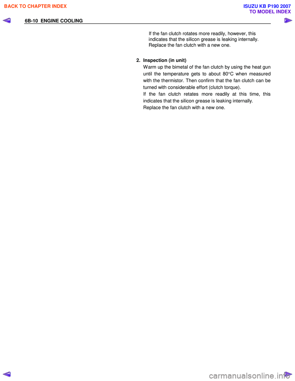 ISUZU KB P190 2007  Workshop Repair Manual 6B-10  ENGINE COOLING 
    If the fan clutch rotates more readily, however, this indicates that the silicon grease is leaking internally.  
Replace the fan clutch with a new one. 
  
2.  Inspection (i