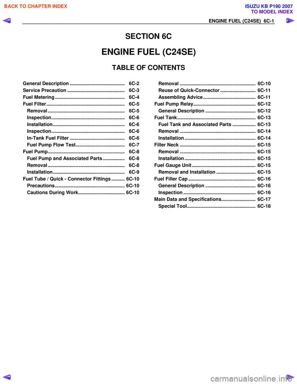 ISUZU KB P190 2007  Workshop Repair Manual ENGINE FUEL (C24SE)  6C-1 
SECTION 6C 
ENGINE FUEL (C24SE)  
TABLE OF CONTENTS 
 
General Description .............................................  6C-2
Service Precaution ...........................