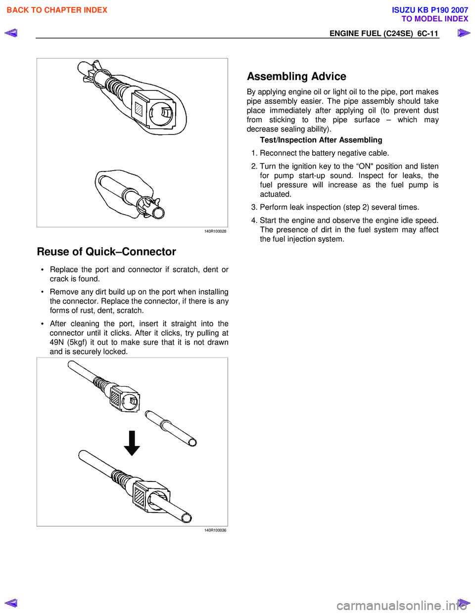ISUZU KB P190 2007  Workshop Repair Manual ENGINE FUEL (C24SE)  6C-11 
 
  
 
 
140R100028
Reuse of Quick–Connector 
•  Replace the port and connector if scratch, dent or
crack is found. 
•  Remove any dirt build up on the port when inst