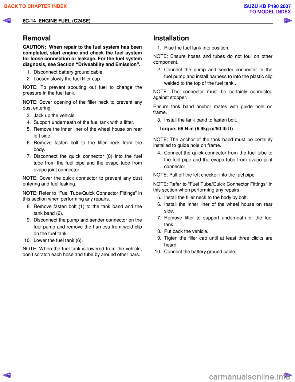ISUZU KB P190 2007 Workshop Repair Manual 6C-14 ENGINE FUEL (C24SE)
Removal
CAUTION: When repair to the fuel system has been
completed, start engine and check the fuel system
for loose connection or leakage. For the fuel system
diagnosi ISUZU KB P190 2007 Workshop Repair Manual 6C-14 ENGINE FUEL (C24SE)
Removal
CAUTION: When repair to the fuel system has been
completed, start engine and check the fuel system
for loose connection or leakage. For the fuel system
diagnosi