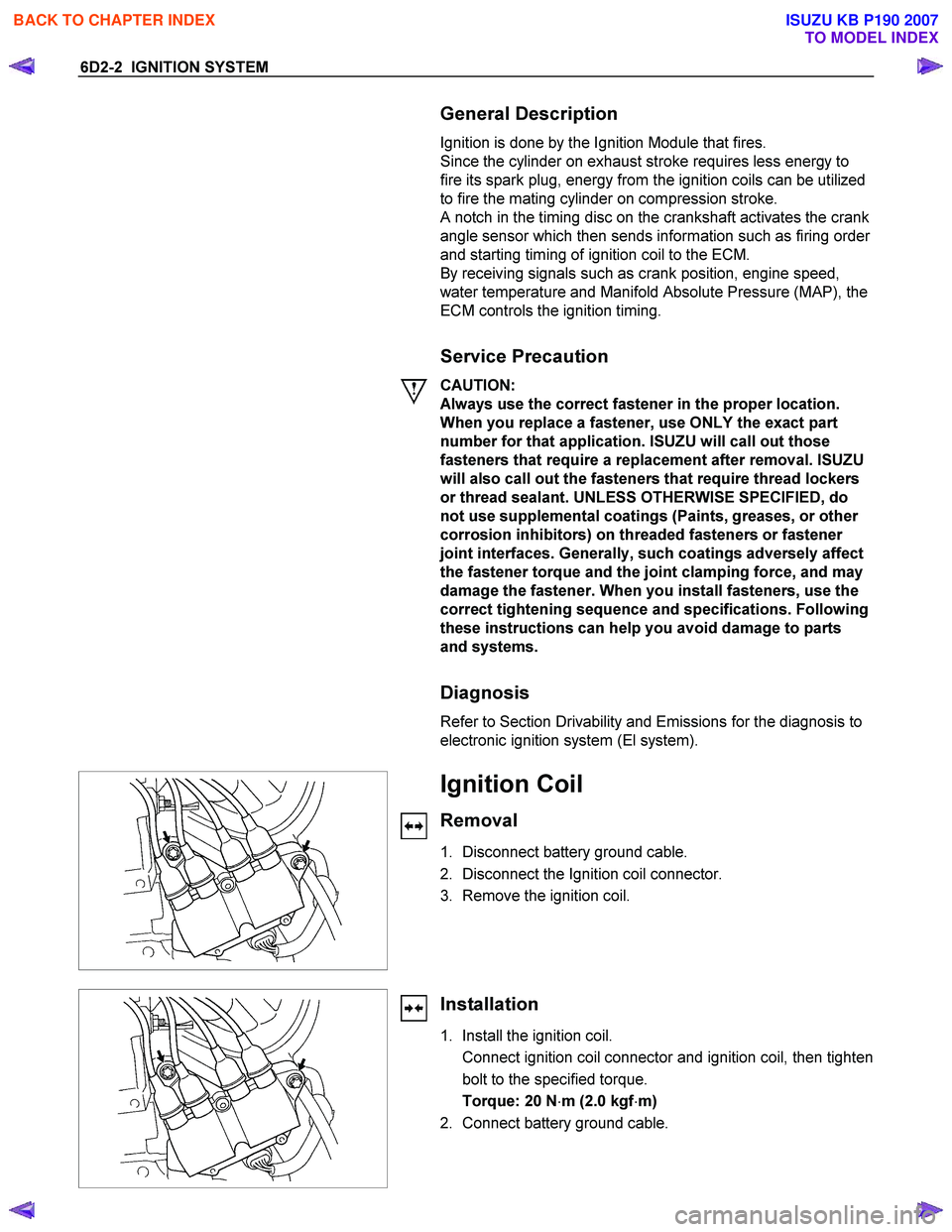 ISUZU KB P190 2007  Workshop Repair Manual 6D2-2  IGNITION SYSTEM 
 
 
  
 General Description 
Ignition is done by the Ignition Module that fires. 
Since the cylinder on exhaust stroke requires less energy to 
fire its spark plug, energy from