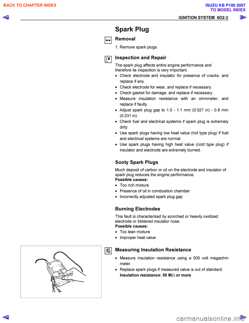ISUZU KB P190 2007  Workshop Repair Manual IGNITION SYSTEM  6D2-3 
 
 
  
 
  
 
 
Spark Plug 
Removal 
1. Remove spark plugs. 
Inspection and Repair 
The spark plug affects entire engine performance and  
therefore its inspection is very impo