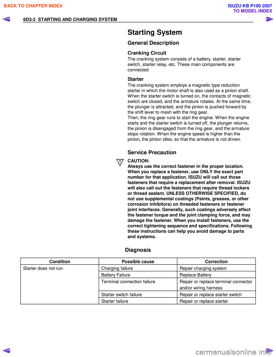 ISUZU KB P190 2007  Workshop Repair Manual 6D3-2  STARTING AND CHARGING SYSTEM 
 
 
 Starting System 
General Description 
Cranking Circuit 
The cranking system consists of a battery, starter, starter  
switch, starter relay, etc. These main c