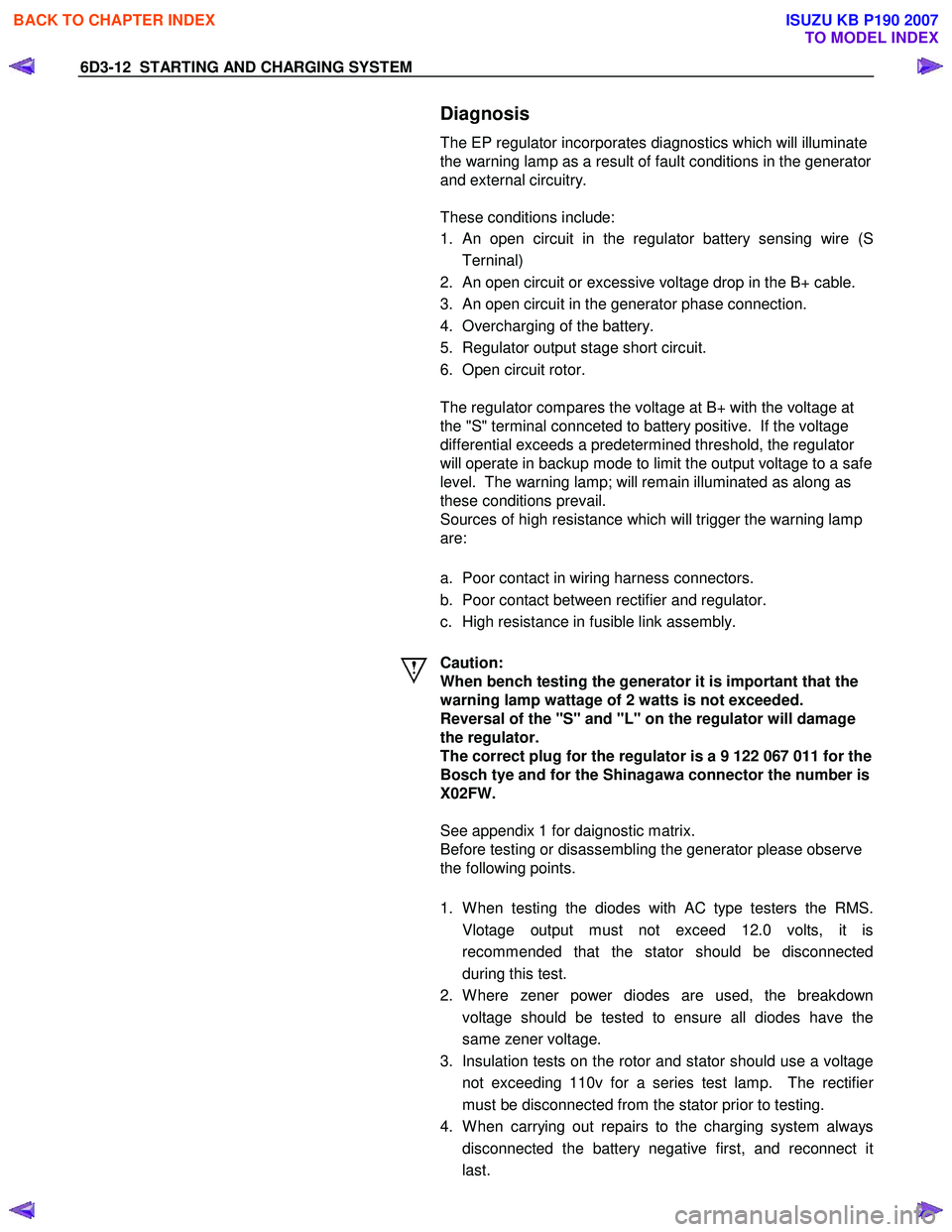 ISUZU KB P190 2007  Workshop Repair Manual 6D3-12  STARTING AND CHARGING SYSTEM 
  Diagnosis 
The EP regulator incorporates diagnostics which will illuminate  
the warning lamp as a result of fault conditions in the generator 
and external cir