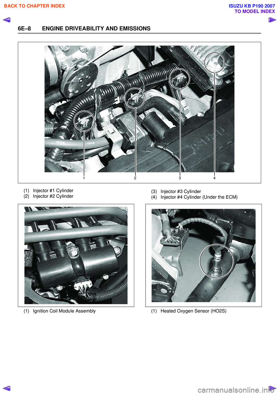 ISUZU KB P190 2007  Workshop Repair Manual 6E–8 ENGINE DRIVEABILITY AND EMISSIONS
1234
(1) 
(2) Injector #1 Cylinder
Injector #2 Cylinder  (3)
(4) Injector #3 Cylinder
Injector #4 Cylinder (Under the ECM)
(1) Ignition Coil Module Assembly
(1