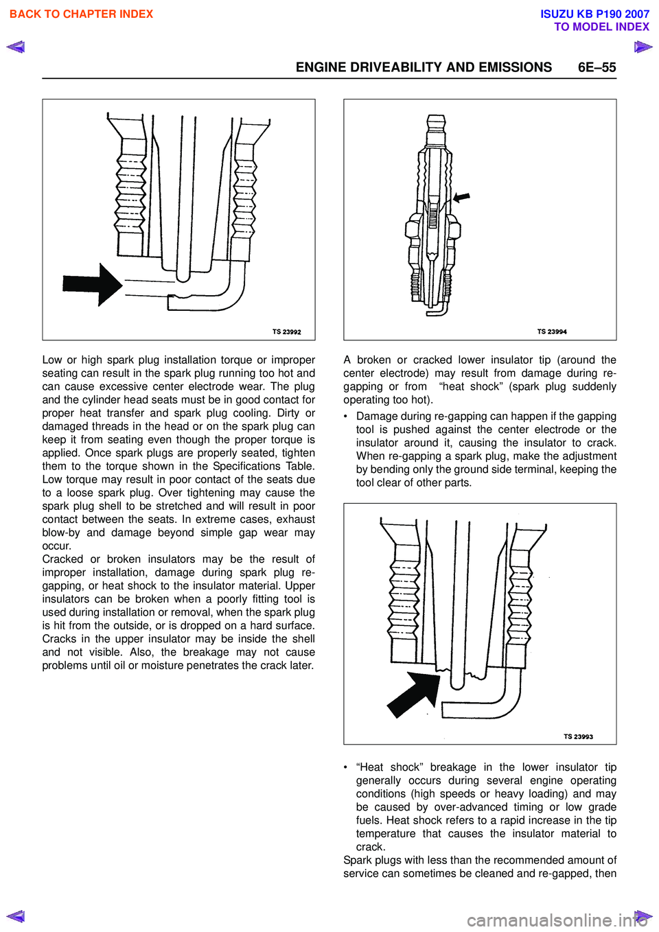 ISUZU KB P190 2007 Workshop Repair Manual ENGINE DRIVEABILITY AND EMISSIONS 6E–55
Low or high spark plug installation torque or improper
seating can result in the spark plug running too hot and
can cause excessive center electrode wear. Th ISUZU KB P190 2007 Workshop Repair Manual ENGINE DRIVEABILITY AND EMISSIONS 6E–55
Low or high spark plug installation torque or improper
seating can result in the spark plug running too hot and
can cause excessive center electrode wear. Th