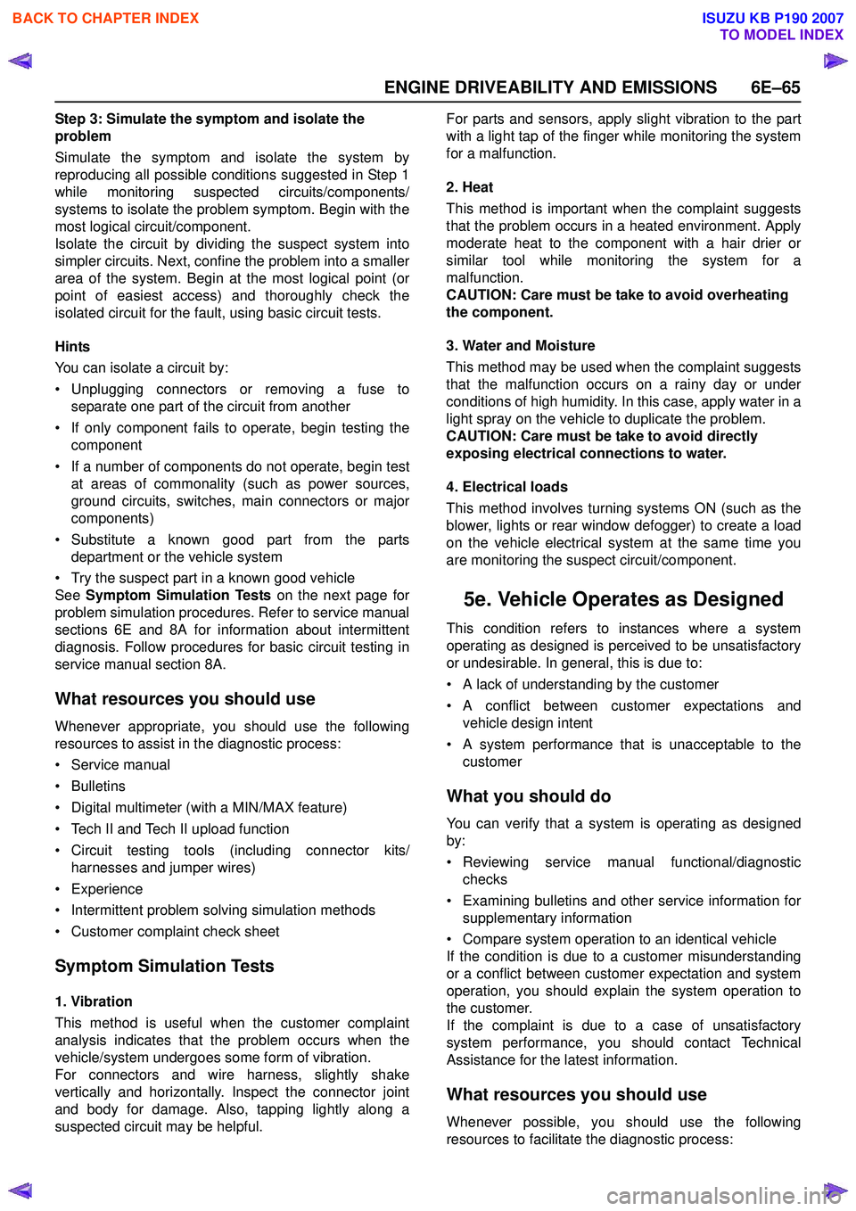 ISUZU KB P190 2007  Workshop Repair Manual ENGINE DRIVEABILITY AND EMISSIONS 6E–65
Step 3: Simulate the symptom and isolate the  
problem 
Simulate the symptom and isolate the system by 
reproducing all possible conditions suggested in Step 