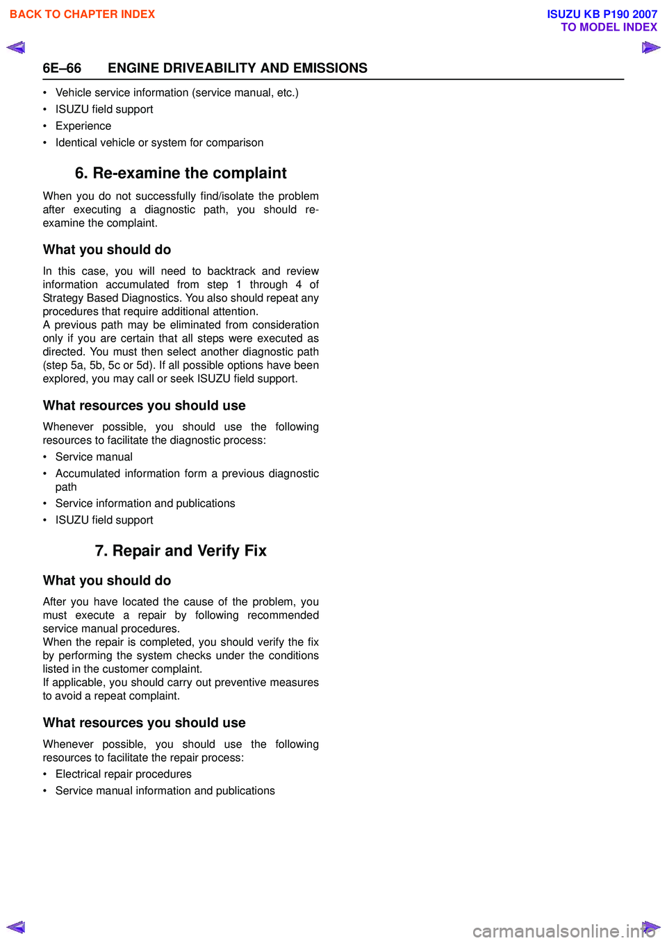 ISUZU KB P190 2007  Workshop Repair Manual 6E–66 ENGINE DRIVEABILITY AND EMISSIONS
• Vehicle service information (service manual, etc.) 
• ISUZU field support
• Experience 
• Identical vehicle or system for comparison
6. Re-examine t