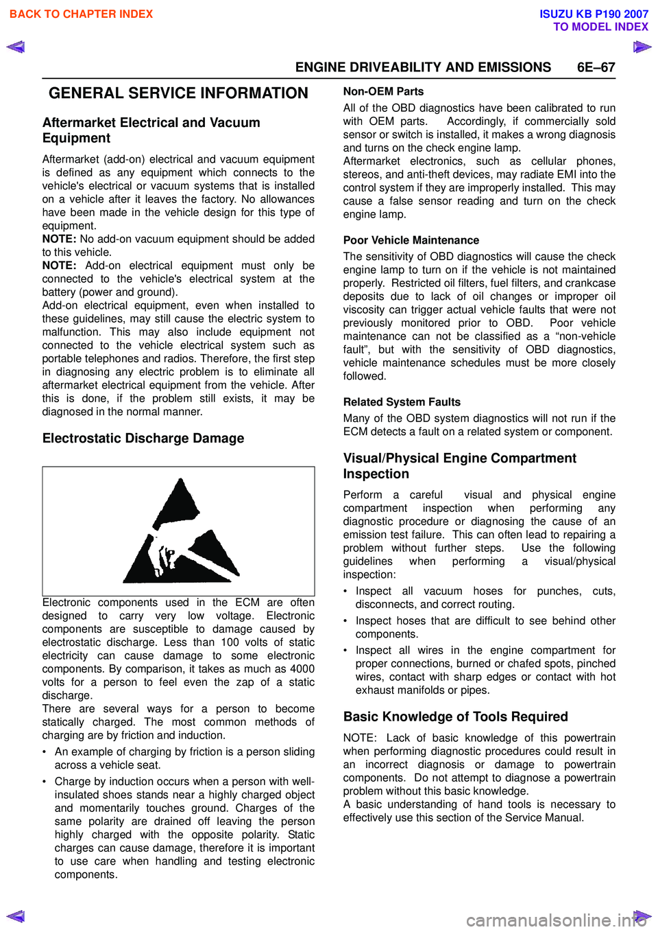 ISUZU KB P190 2007  Workshop Repair Manual ENGINE DRIVEABILITY AND EMISSIONS 6E–67
GENERAL SERVICE INFORMATION
Aftermarket Electrical and Vacuum  
Equipment
Aftermarket (add-on) electrical and vacuum equipment 
is defined as any equipment wh