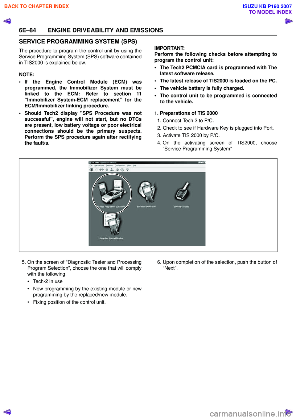 ISUZU KB P190 2007  Workshop Repair Manual 6E–84 ENGINE DRIVEABILITY AND EMISSIONS
SERVICE PROGRAMMING SYSTEM (SPS)
The procedure to program the control unit by using the 
Service Programming System (SPS) software contained
in TIS2000 is exp