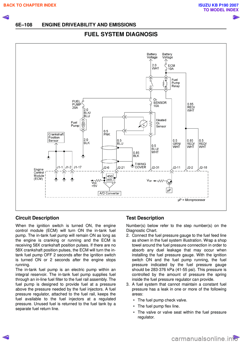 ISUZU KB P190 2007 Workshop Repair Manual 6E–108 ENGINE DRIVEABILITY AND EMISSIONS
FUEL SYSTEM DIAGNOSIS
Circuit Description
When the ignition switch is turned ON, the engine
control module (ECM) will turn ON the in-tank fuel
pump. The in- ISUZU KB P190 2007 Workshop Repair Manual 6E–108 ENGINE DRIVEABILITY AND EMISSIONS
FUEL SYSTEM DIAGNOSIS
Circuit Description
When the ignition switch is turned ON, the engine
control module (ECM) will turn ON the in-tank fuel
pump. The in-