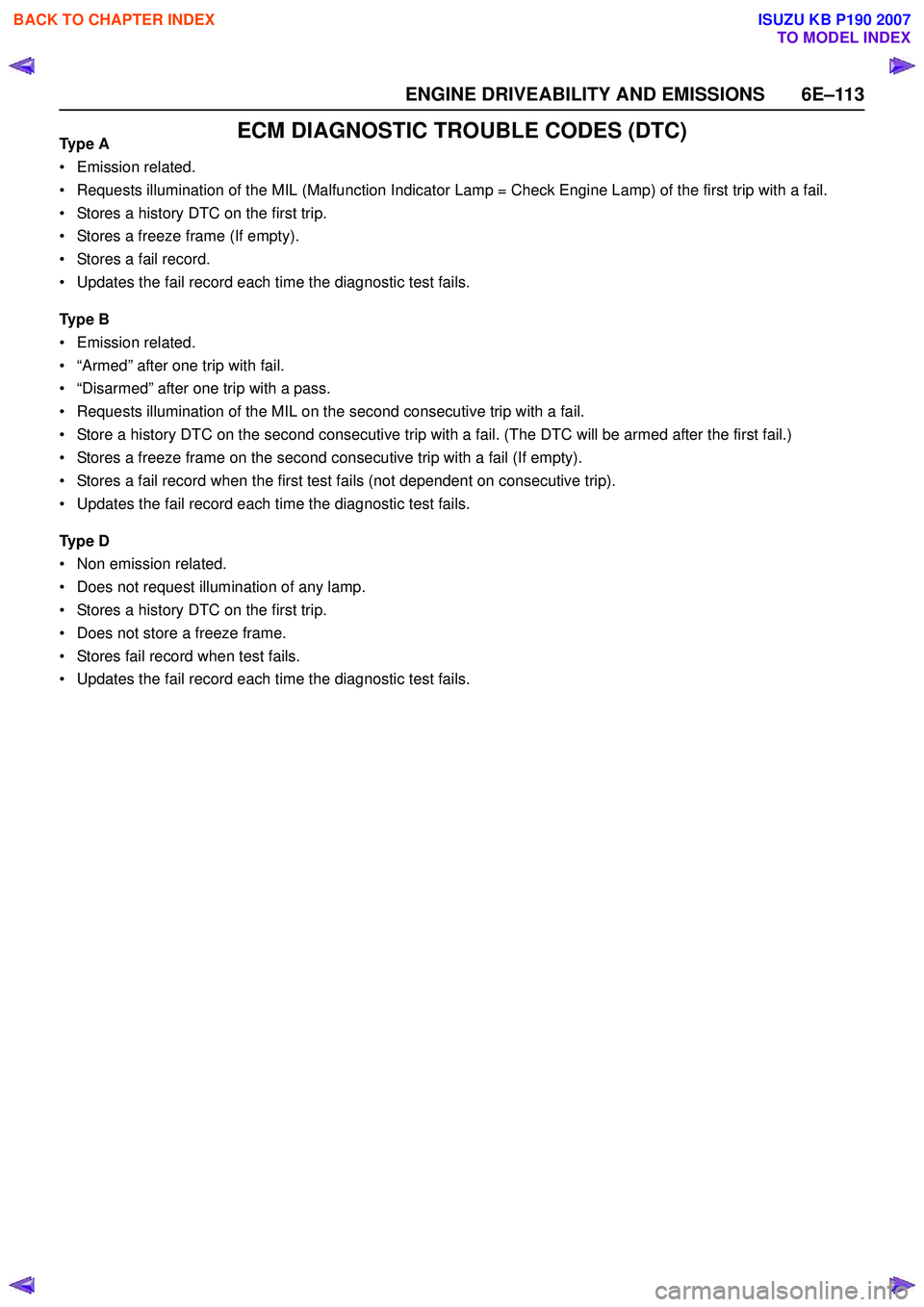 ISUZU KB P190 2007  Workshop Repair Manual ENGINE DRIVEABILITY AND EMISSIONS 6E–113
ECM DIAGNOSTIC TROUBLE CODES (DTC)Ty p e  A 
•Emission related. 
• Requests illumination of the MIL (Malfunction Indicator Lamp = Check Engine Lamp) of t