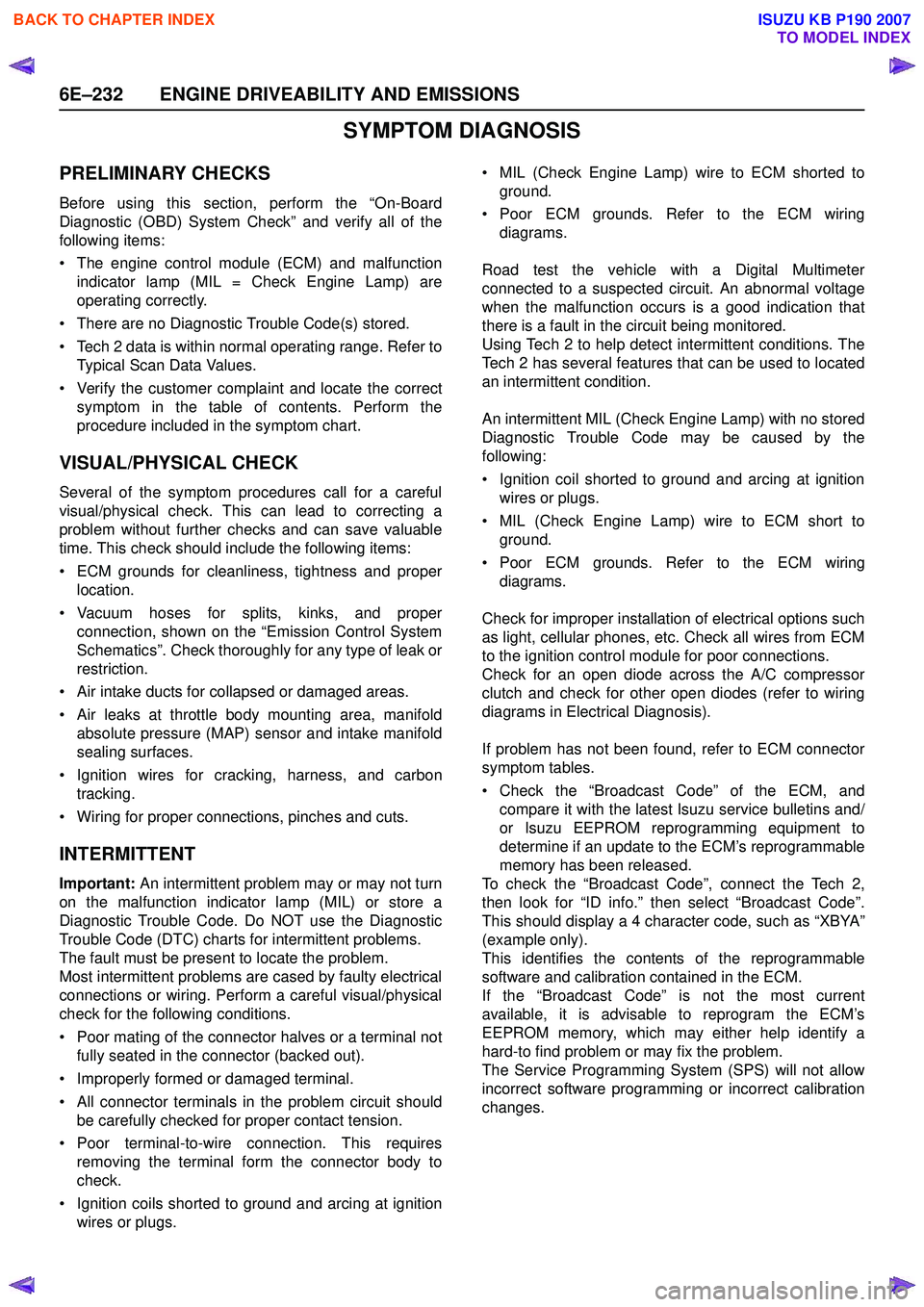 ISUZU KB P190 2007  Workshop Repair Manual 6E–232 ENGINE DRIVEABILITY AND EMISSIONS
SYMPTOM DIAGNOSIS
PRELIMINARY CHECKS
Before using this section, perform the “On-Board 
Diagnostic (OBD) System Check” and verify all of the
following ite
