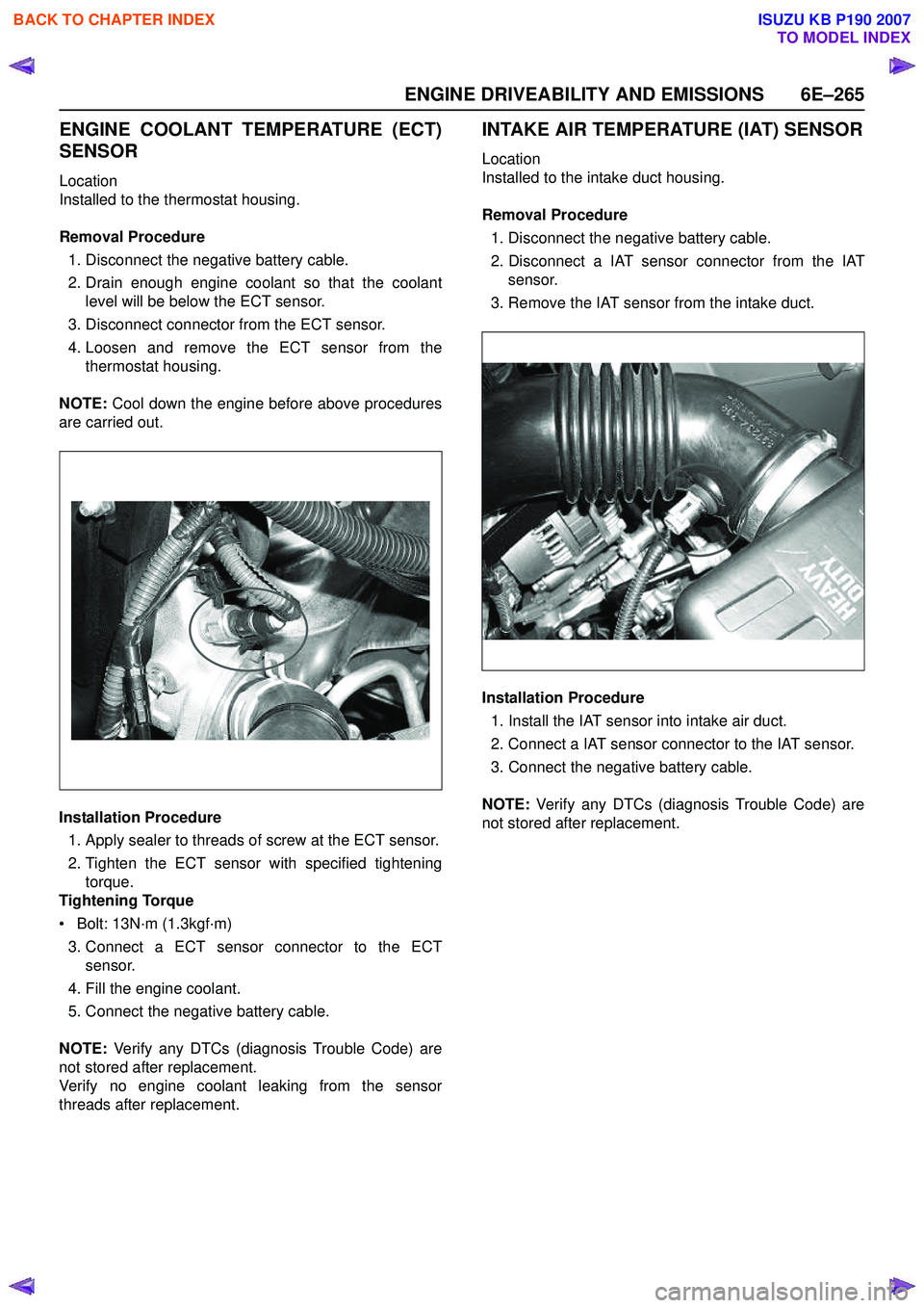 ISUZU KB P190 2007  Workshop Repair Manual ENGINE DRIVEABILITY AND EMISSIONS 6E–265
ENGINE COOLANT TEMPERATURE (ECT) 
SENSOR
Location 
Installed to the thermostat housing. 
Removal Procedure 1. Disconnect the negative battery cable. 
2. Drai