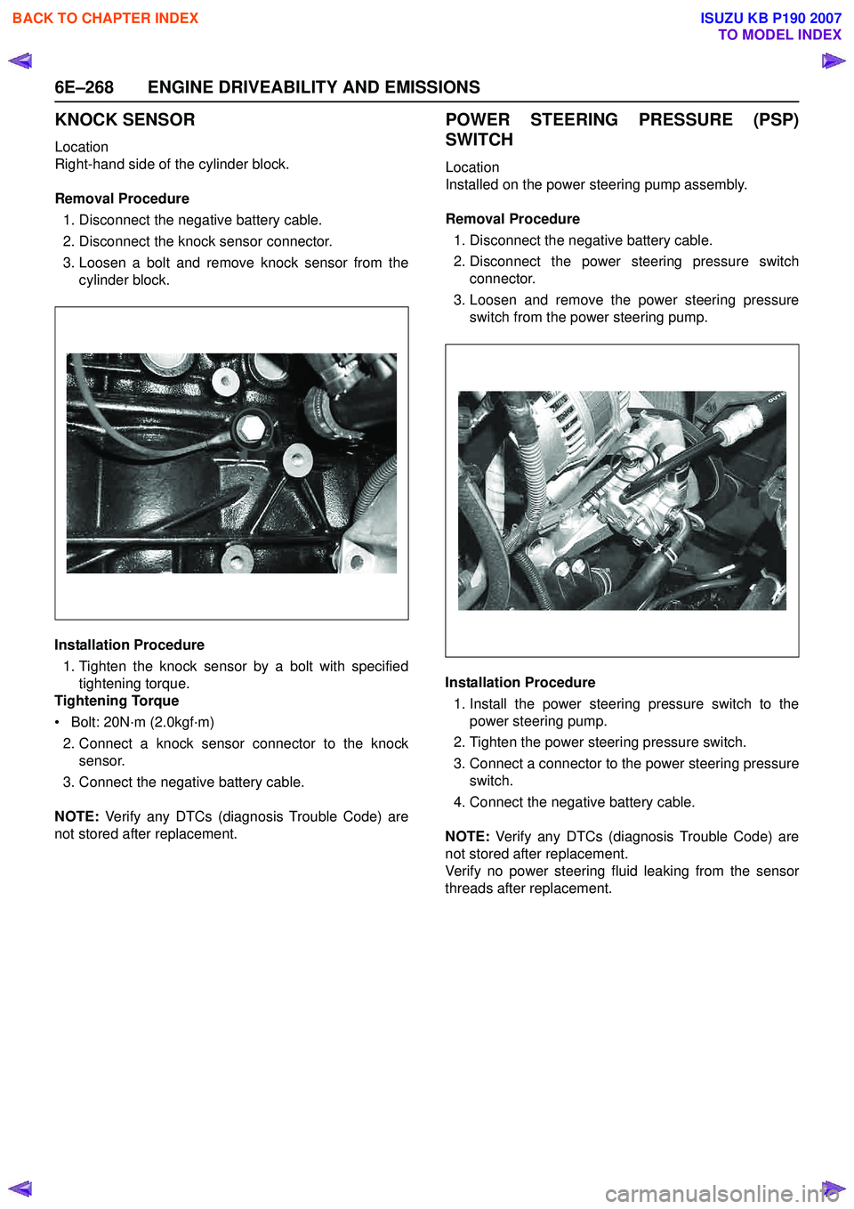 ISUZU KB P190 2007  Workshop Repair Manual 6E–268 ENGINE DRIVEABILITY AND EMISSIONS
KNOCK SENSOR
Location 
Right-hand side of the cylinder block. 
Removal Procedure 1. Disconnect the negative battery cable. 
2. Disconnect the knock sensor co