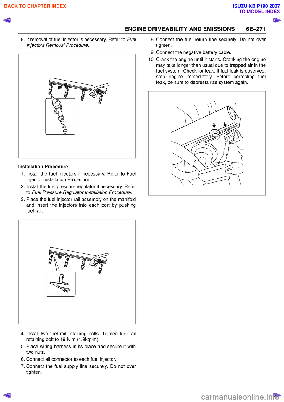 ISUZU KB P190 2007  Workshop Repair Manual ENGINE DRIVEABILITY AND EMISSIONS 6E–271
8. If removal of fuel injector is necessary, Refer to Fuel
Injectors Removal Procedure .
Installation Procedure 1. Install the fuel injectors if necessary. R