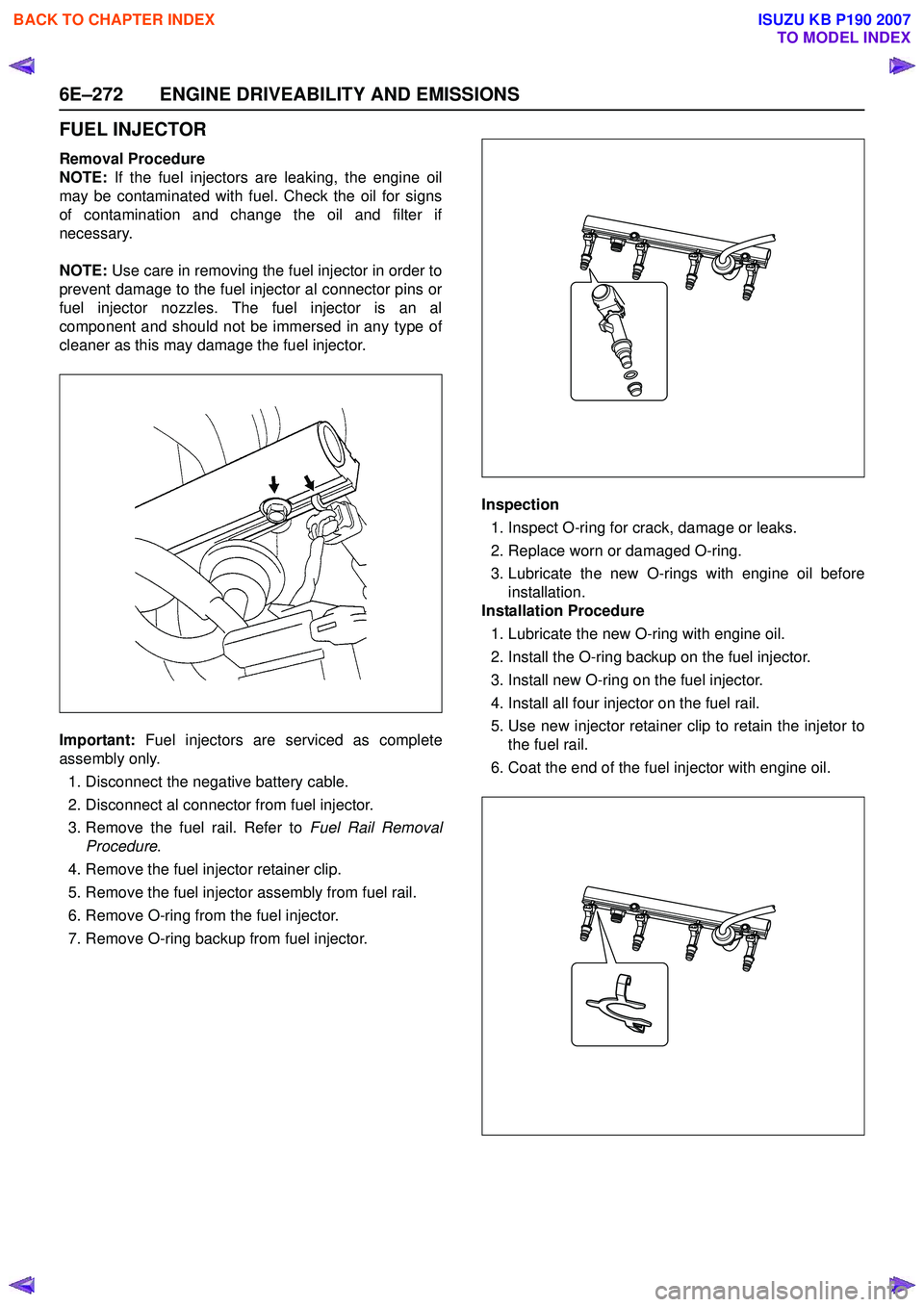 ISUZU KB P190 2007 Workshop Repair Manual 6E–272 ENGINE DRIVEABILITY AND EMISSIONS
FUEL INJECTOR
Removal Procedure
NOTE: If the fuel injectors are leaking, the engine oil
may be contaminated with fuel. Check the oil for signs
of contamina ISUZU KB P190 2007 Workshop Repair Manual 6E–272 ENGINE DRIVEABILITY AND EMISSIONS
FUEL INJECTOR
Removal Procedure
NOTE: If the fuel injectors are leaking, the engine oil
may be contaminated with fuel. Check the oil for signs
of contamina