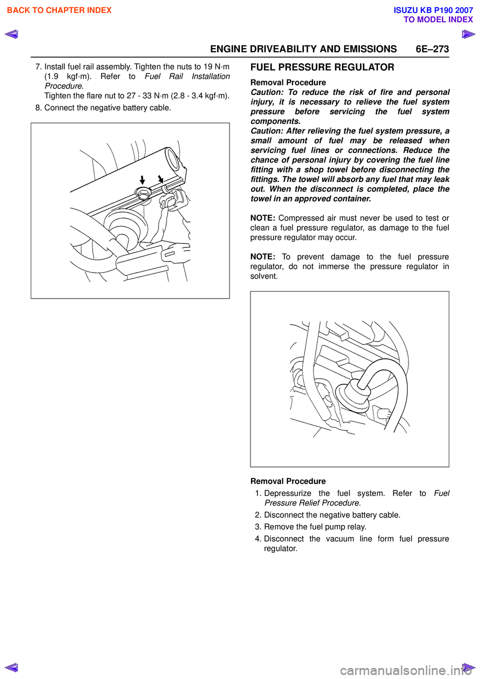ISUZU KB P190 2007  Workshop Repair Manual ENGINE DRIVEABILITY AND EMISSIONS 6E–273
7. Install fuel rail assembly. Tighten the nuts to 19 N·m(1.9 kgf·m). Refer to  Fuel Rail Installation
Procedure .
Tighten the flare nut to 27 - 33 N·m (2