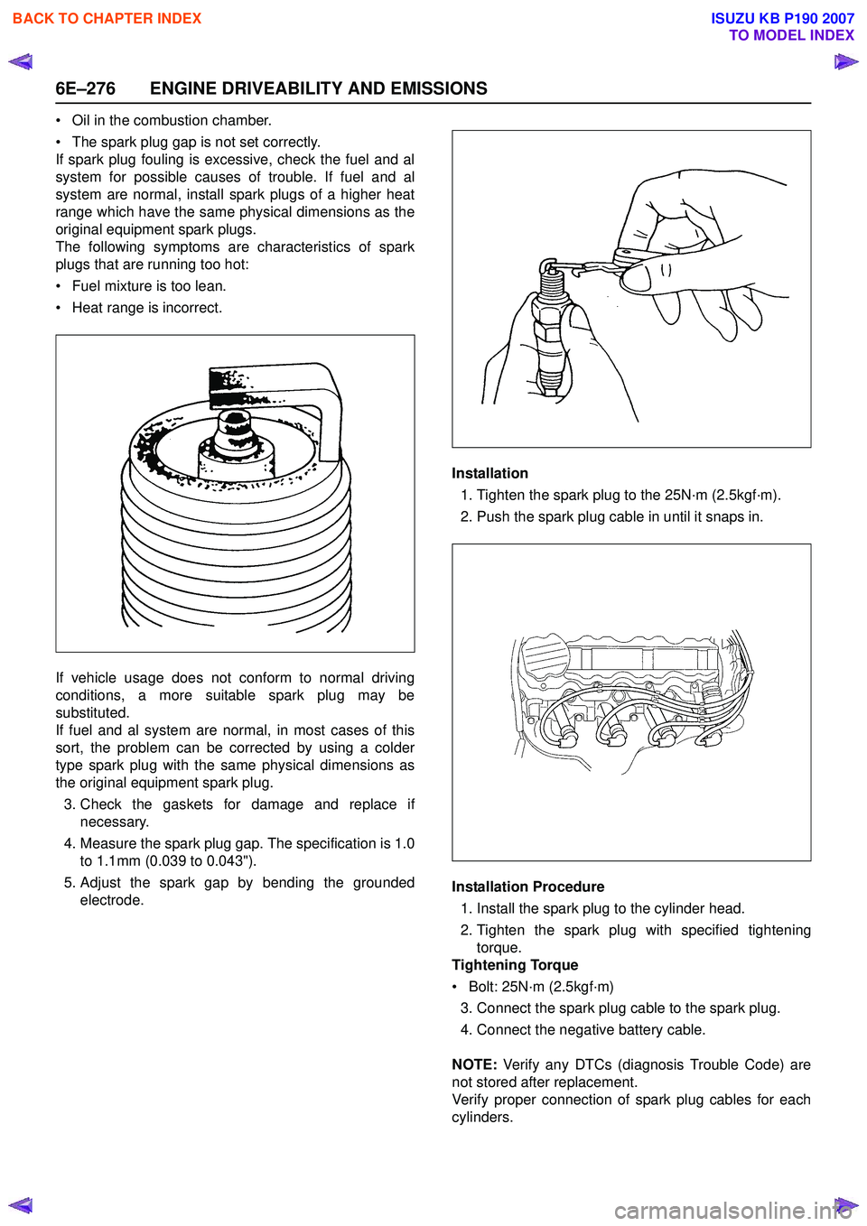 ISUZU KB P190 2007  Workshop Repair Manual 6E–276 ENGINE DRIVEABILITY AND EMISSIONS
• Oil in the combustion chamber. 
• The spark plug gap is not set correctly. 
If spark plug fouling is excessive, check the fuel and al
system for possib